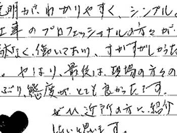 現場の方々の働きぶり、態度がとてもよかったです。ぜひ、近所の方に紹介したいと思います。